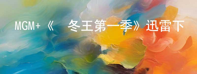 影視迷陳炳良的個人博客,MGM+《凜冬王第一季》迅雷下載/在線觀看/百度云-犯罪/歷史載-美劇天堂